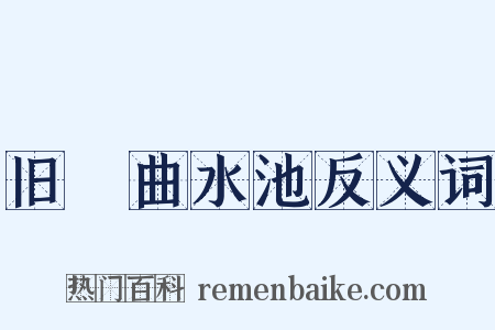 旧內曲水池反义词是什么意思的图片